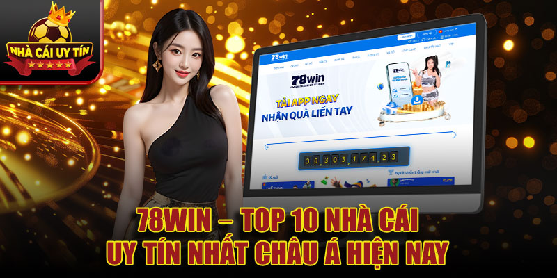 78WIN – Top 10 nhà cái uy tín nhất châu Á hiện nay