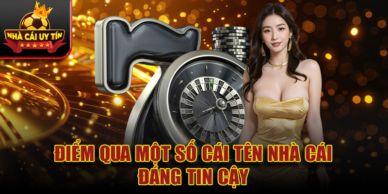 Điểm qua một số cái tên nhà cái đáng tin cậy