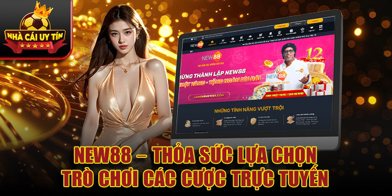 New88 – Thỏa sức lựa chọn trò chơi trực tuyến cá cược