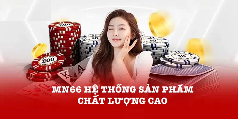 Hệ thống sản phẩm chất lượng cao đáp ứng nhu cầu khách hàng