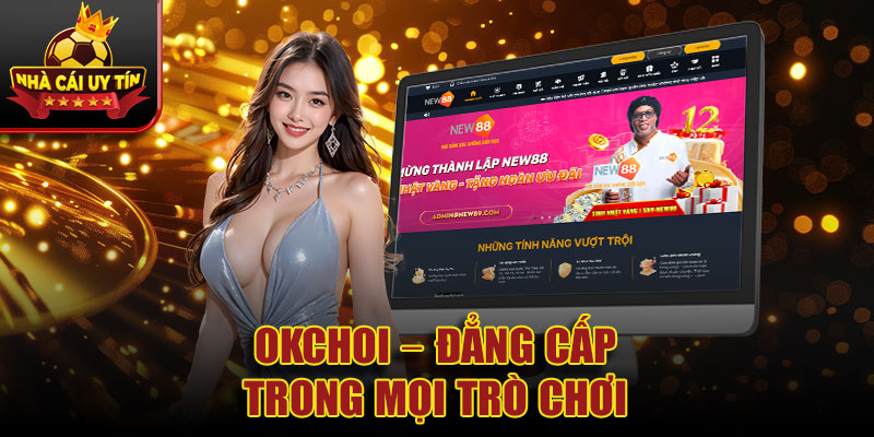 OKCHOI – Đẳng cấp trong mọi trò chơi